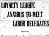 "Loyalty League Anxous to Meet Labor Delegates"